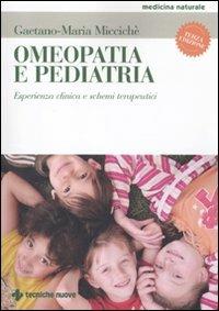 Omeopatia e pediatria. Esperienza clinica e schemi terapeutici - Gaetano M. Miccichè - Libro Tecniche Nuove 2011, Medicina naturale | Libraccio.it