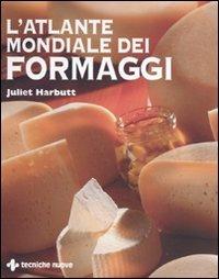 L'atlante mondiale dei formaggi. Ediz. illustrata - Juliet Harbutt - Libro Tecniche Nuove 2010, Arti e professioni | Libraccio.it