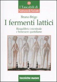 I fermenti lattici. Riequilibrio intestinale e benessere quotidiano - Bruno Brigo - Libro Tecniche Nuove 2010, I tascabili di Natura e salute | Libraccio.it