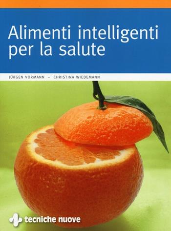 Alimenti intelligenti per la salute - Jürgen Vormann, Christina Wiedemann - Libro Tecniche Nuove 2013, Natura e salute | Libraccio.it