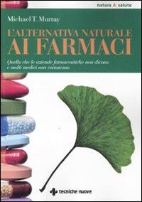 L' alternativa naturale ai farmaci - Michael T. Murray - Libro Tecniche Nuove 2011, Natura e salute | Libraccio.it