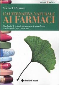 L'alternativa naturale ai farmaci - Michael T. Murray - Libro Tecniche Nuove 2011, Natura e salute | Libraccio.it