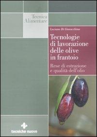 Tecnologie di lavorazione delle olive in frantoio. Rese di estrazione e qualità dell'olio - Luciano Di Giovacchino - Libro Tecniche Nuove 2010, Tecnica alimentare | Libraccio.it