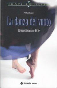 La danza del vuoto. Piena realizzazione del sé - Adyashanti - Libro Tecniche Nuove 2011, Nuovi equilibri | Libraccio.it