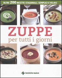 Zuppe per tutti i giorni. Oltre 200 ricette stagionali, semplici e veloci  - Libro Tecniche Nuove 2010, Natura e salute | Libraccio.it