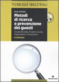 Metodi di ricerca e prevenzione dei guasti. Troubleshooting-Problem solving. Miglioramento-Prevenzione. Con CD-ROM - Paolo Stefanini - Libro Tecniche Nuove 2011, Tecnologie industriali | Libraccio.it