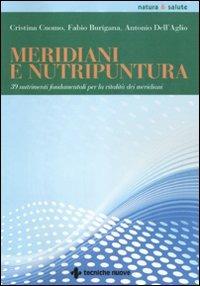 Meridiani e nutripuntura. 38 nutrimenti fondamentali per la vitalità dei meridiani - Cristina Cuomo, Fabio Burigana, Antonio Dell'Aglio - Libro Tecniche Nuove 2011, Natura e salute | Libraccio.it