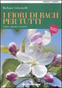 I fiori di Bach per tutti. Capire, guarire e crescere - Barbara Gulminelli - Libro Tecniche Nuove 2011, Natura e salute | Libraccio.it