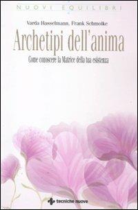 Archetipi dell'anima. Come conoscere la matrice della tua esistenza - Varda Hasselmann, Frank Schmolke - Libro Tecniche Nuove 2011, Nuovi equilibri | Libraccio.it