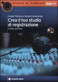 Crea il tuo studio di registrazione. Guida pratica. Con CD-ROM - Angelo Nardozza, Giorgio Campolongo - Libro Tecniche Nuove 2011, Audio e musica | Libraccio.it