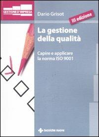 La gestione della qualità. Capire e applicare la norma ISO 9001 - Dario Grisot - Libro Tecniche Nuove 2011, Gestione d'impresa | Libraccio.it