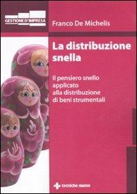 La distribuzione snella. Il pensiero snello applicato alla distribuzione di beni strumentali - Franco De Michelis - Libro Tecniche Nuove 2011, Gestione d'impresa | Libraccio.it