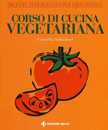 Corso di cucina vegetariana. Ricette superveloci per principianti - Cornelia Schinharl - Libro Tecniche Nuove 2015, Gli illustrati di Natura e salute | Libraccio.it