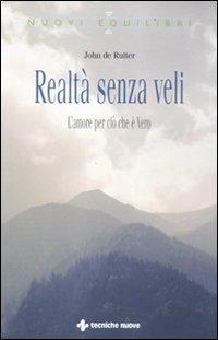 Realtà senza veli. L'amore per ciò che è vero - John De Ruiter - Libro Tecniche Nuove 2012, Nuovi equilibri | Libraccio.it