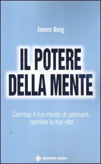 Il potere della mente. Cambia il tuo modo di pensare, cambia la tua vita - James Borg - Libro Tecniche Nuove 2012, Gestione d'impresa | Libraccio.it