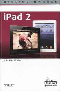 IPad 2. Missing manual - J. D. Biersdorfer - Libro Tecniche Nuove 2011, Hops-Missing manual | Libraccio.it