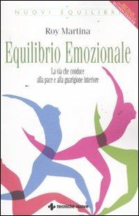 Equilibrio emozionale. La via che conduce alla pace e alla guarigione interiore - Roy Martina - Libro Tecniche Nuove 2011, Nuovi equilibri | Libraccio.it