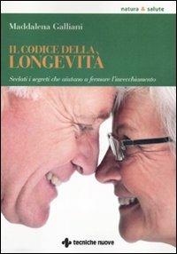 Il codice della longevità. Svelati i segreti che aiutano a fermare l'invecchiamento - Maddalena Galliani - Libro Tecniche Nuove 2011, Natura e salute | Libraccio.it