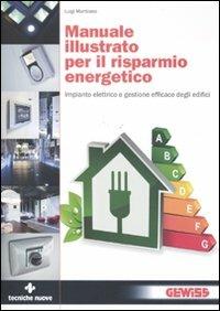 Manuale illustrato per il risparmio energetico. Impianto elettrico e gestione efficace degli edifici - Luigi Martirano - Libro Tecniche Nuove 2011, Elettrotecnica | Libraccio.it