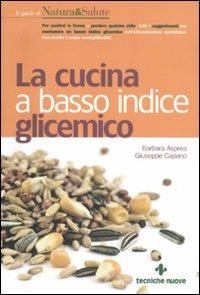 La cucina a basso indice glicemico - Barbara Asprea, Giuseppe Capano - Libro Tecniche Nuove 2011, Le guide di Natura & Salute | Libraccio.it