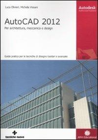 AutoCAD 2012. Per architettura, meccanica e design - Luca Olivieri, Michela Vissani - Libro Tecniche Nuove 2011, AM4 Educational | Libraccio.it