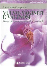 Vulvo-vaginiti e vaginosi. Riconoscerle e guarirle in modo naturale - Alessandro Camporese - Libro Tecniche Nuove 2011, Medicina naturale | Libraccio.it