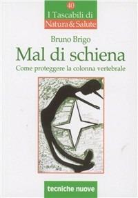 Mal di schiena. Come curare e proteggere la spina dorsale - Bruno Brigo - Libro Tecniche Nuove 2011, I tascabili di Natura e salute | Libraccio.it