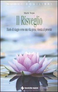 Il risveglio. Diario di viaggio verso una vita piena, vissuta al presente - Mark Nepo - Libro Tecniche Nuove 2012, Nuovi equilibri | Libraccio.it