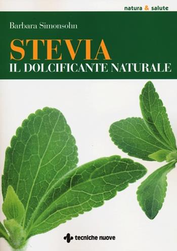 Stevia. Il dolcificante naturale - Barbara Simonsohn - Libro Tecniche Nuove 2012, Natura e salute | Libraccio.it