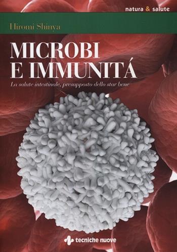 Microbi e immunità. La salute intestinale, presupposto dello star bene - Hiromi Shinya - Libro Tecniche Nuove 2012, Natura e salute | Libraccio.it