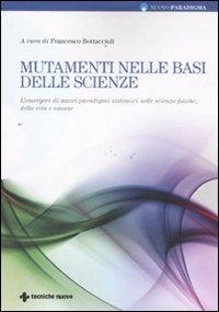 Mutamenti nelle basi delle scienze. L'emergere di nuovi paradigmi sistemici nelle scienze fisiche, della vita e umane  - Libro Tecniche Nuove 2011, Nuovo paradigma | Libraccio.it