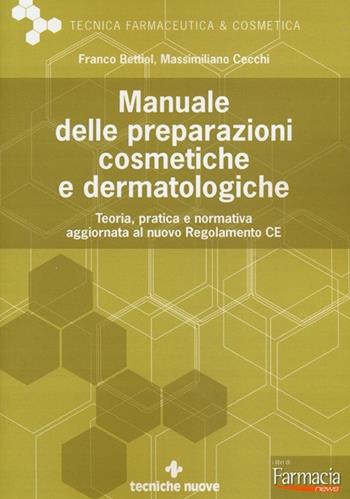 Manuale delle preparazioni cosmetiche e dermatologiche. Teoria, pratica e normativa al nuovo Regolamento CE - Franco Bettiol, Massimiliano Cecchi - Libro Tecniche Nuove 2013, Tecnica farmaceutica e cosmetica | Libraccio.it