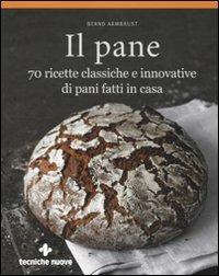 Il pane. 70 ricette classiche e innovative di pani fatti in casa. Ediz. illustrata - Bernd Armbrust - Libro Tecniche Nuove 2011, Gli illustrati di Natura e salute | Libraccio.it