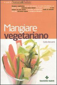 Mangiare vegetariano - Carla Barzanò - Libro Tecniche Nuove 2011, Le guide di Natura & Salute | Libraccio.it