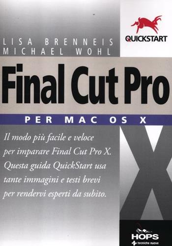 Final Cut Pro X. Per Mac OS X - Lisa Brenneis, Michael Wohl - Libro Tecniche Nuove 2012, Hops-Quickstart | Libraccio.it