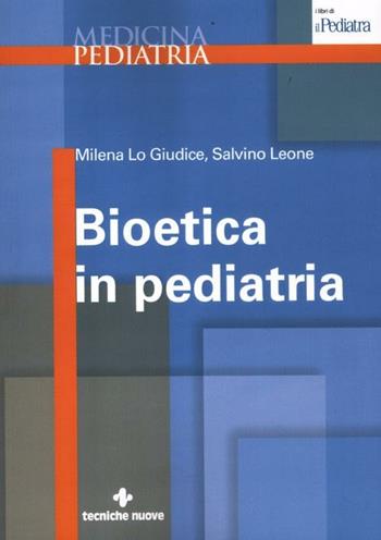 Bioetica in pediatria - Milena Lo Giudice, Salvino Leone - Libro Tecniche Nuove 2012, Medicina pediatria | Libraccio.it