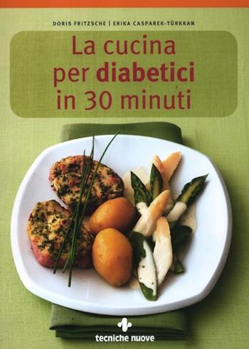 La cucina per diabetici in 30 minuti - Doris Fritzsche, Erika Casparek-Türkkan - Libro Tecniche Nuove 2012, Natura e salute | Libraccio.it