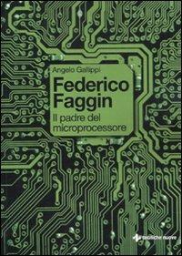 Federico Faggin. Il padre del microprocessore - Angelo Gallippi - Libro Tecniche Nuove 2012, Informatica | Libraccio.it