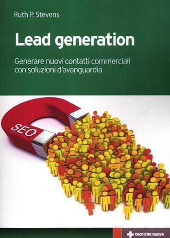 Lead generation. Generare nuovi contatti commerciali con soluzioni d'avanguardia - Ruth P. Stevens - Libro Tecniche Nuove 2012, Gestione d'impresa | Libraccio.it