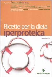 Ricette per la dieta iperproteica - Laura Fabris - Libro Tecniche Nuove 2012, Le guide di Natura & Salute | Libraccio.it