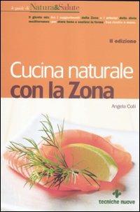 Cucina naturale con la zona - Angela Colli - Libro Tecniche Nuove 2012, Le guide di Natura & Salute | Libraccio.it