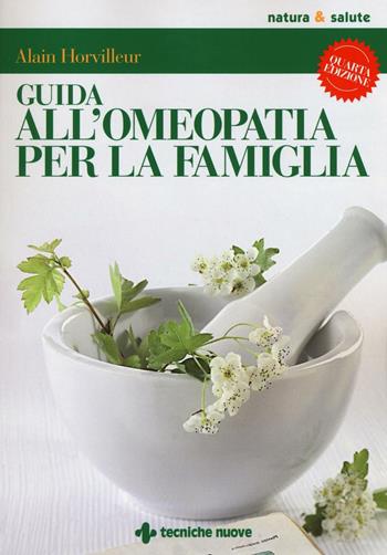 Guida all'omeopatia per la famiglia - Alain Horvilleur - Libro Tecniche Nuove 2016, Natura e salute | Libraccio.it