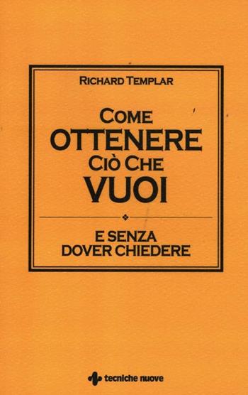 Come ottenere ciò che vuoi e senza dover chiedere - Richard Templar - Libro Tecniche Nuove 2012, Gestione d'impresa | Libraccio.it