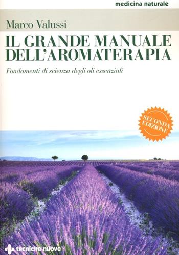 Il grande manuale dell'aromaterapia. Fondamenti di scienza degli oli essenziali - Marco Valussi - Libro Tecniche Nuove 2013, Medicina naturale | Libraccio.it