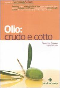 Olio: crudo e cotto - Giuseppe Capano, Luigi Caricato - Libro Tecniche Nuove 2012, Le guide di Natura & Salute | Libraccio.it