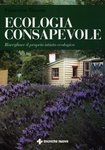 Ecologia consapevole. Risvegliare il proprio istinto ecologico - Francesco Tassone - Libro Tecniche Nuove 2012 | Libraccio.it