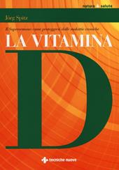 La vitamina D. Il superormone: come proteggersi dalle malattie croniche