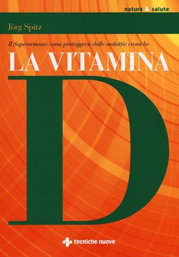 La vitamina D. Il superormone: come proteggersi dalle malattie croniche - Jörg Spitz - Libro Tecniche Nuove 2013, Natura e salute | Libraccio.it