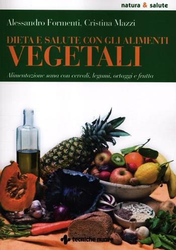 Dieta e salute con gli alimenti vegetali. Alimentazione sana con cereali, legumi, ortaggi e frutta - Alessandro Formenti, Cristina Mazzi - Libro Tecniche Nuove 2012, Natura e salute | Libraccio.it