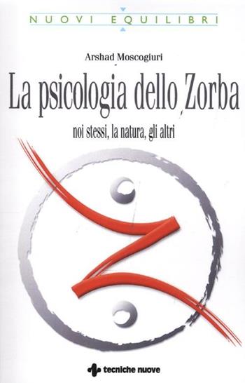 La psicologia dello Zorba. Noi stessi, la natura, gli altri - Arshad Moscogiuri - Libro Tecniche Nuove 2012, Nuovi equilibri | Libraccio.it